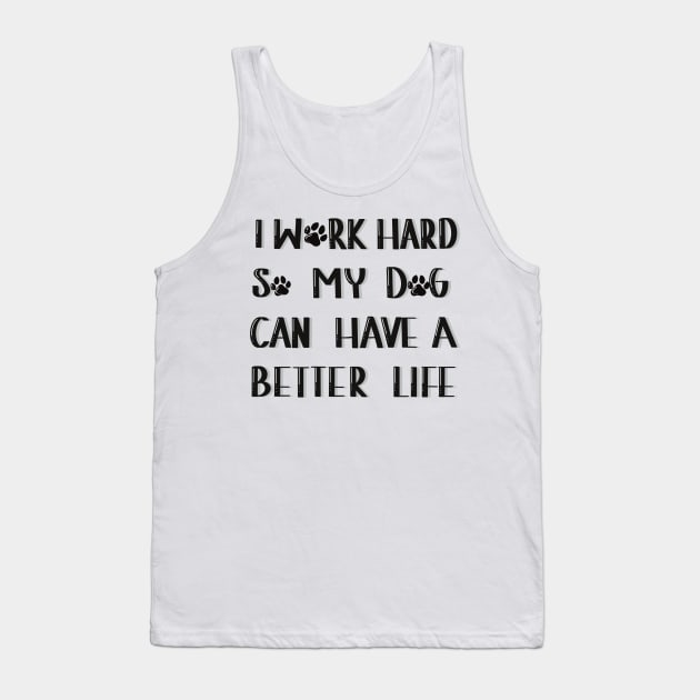 I work hard so my dog can have a better life Tank Top by Anna-Kik